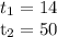 t_{1}=14&#10;&#10; t_{2}=50