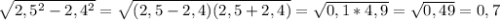 \sqrt{2,5^2-2,4^2} = \sqrt{(2,5-2,4)(2,5+2,4)}= \sqrt{0,1*4,9}= \sqrt{0,49}=0,7