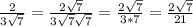 \frac{2}{3 \sqrt{7} }= \frac{2 \sqrt{7} }{3 \sqrt{7} \sqrt{7} }= \frac{2 \sqrt{7} }{3*7}= \frac{2 \sqrt{7} }{21}