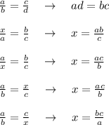 \frac{a}{b}=\frac{c}{d}\quad \to \quad ad=bc\\\\\frac{x}{a} =\frac{b}{c}\quad \to \quad x=\frac{ab}{c}\\\\\frac{a}{x}= \frac{b}{c}\quad \to \quad x= \frac{ac}{b} \\\\ \frac{a}{b}=\frac{x}{c}\quad \to \quad x=\frac{ac}{b}\\\\ \frac{a}{b}=\frac{c}{x}\quad \to \quad x= \frac{bc}{a}