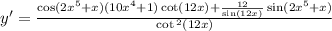 y' = \frac{ \cos(2 {x}^{5} + x )(10x ^{4} + 1) \cot(12x) + \frac{12}{ \sin(12x) } \sin(2 {x}^{5} + x) }{ \cot {}^{2} (12x) }