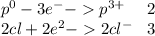 p ^{0} - 3e^{ - } - p^{ 3 +} \: \: \: \: \: \: 2 \\ 2cl + 2e^{2} - 2cl {}^{ - } \: \: \: \: 3