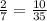 \frac{2}{7} = \frac{10}{35}