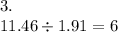 3. \\ 11.46 \div 1.91 = 6