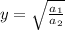 y=\sqrt{ \frac{a_{1}}{a_{2}} }&#10;