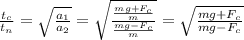 \frac{t_c}{t_n}=\sqrt{ \frac{a_{1}}{a_{2}} }=\sqrt{ \frac{\frac{mg+F_c}{m}}{\frac{mg-F_c}{m}} }=\sqrt{ \frac{mg+F_c}{mg-F_c} }