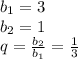 b_1=3 \\ b_2=1 \\ q= \frac{b_2}{b_1} = \frac{1}{3}