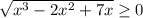 \sqrt{x^3-2x^2+7x} \geq 0