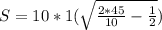 S = 10*1( \sqrt{ \frac{2*45}{10} - \frac{1}{2} } )