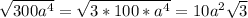 \sqrt{300a ^{4} } = \sqrt{3*100*a ^{4} } = 10a ^{2} \sqrt{3}