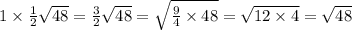 1 \times \frac{1}{2} \sqrt{48} = \frac{3}{2} \sqrt{48} = \sqrt{ \frac{9}{4} \times 48} = \sqrt{12 \times 4} = \sqrt{48}