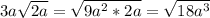 3a \sqrt{2a} = \sqrt{9a ^{2}*2a } = \sqrt{18a ^{3} }