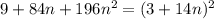 9 + 84n + 196n ^{2} = (3 + 14n) ^{2}