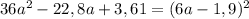 36a ^{2} - 22,8a + 3,61 = (6a - 1,9) ^{2}