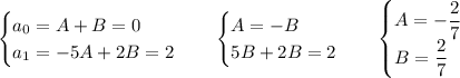 \begin{cases}a_0=A+B=0\\a_1=-5A+2B=2\end{cases} \quad \begin{cases}A=-B\\5B+2B=2\end{cases}\quad\begin{cases}A=-\dfrac27\\B=\dfrac27\end{cases}