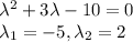 \lambda^2+3\lambda-10=0\\&#10;\lambda_1=-5,\lambda_2=2