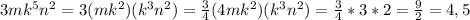 3mk^5n^2=3(mk^2)(k^3n^2)= \frac{3}{4} (4mk^2)(k^3n^2)= \frac{3}{4} *3*2= \frac{9}{2} =4,5