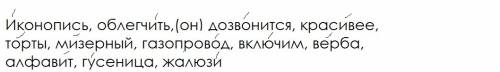 Иконопись, облегчить,(он) дозвонится, красивее, торты, мизерный, газопровод, включим, верба, алфавит