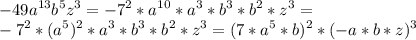 \displaystyle -49a^{13}b^5z^3=-7^2*a^{10}*a^3*b^3*b^2*z^3=\\-7^2*(a^5)^2*a^3*b^3*b^2*z^3=(7*a^5*b)^2*(-a*b*z)^3