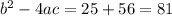 {b}^{2} - 4ac = 25 + 56 = 81