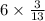 6 \times \frac{3}{13}