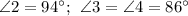 \angle 2=94^{\circ}; \:\: \angle 3=\angle4=86^{\circ}