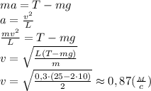 ma=T-mg\\a=\frac{v^2}{L}\\ \frac{mv^2}{L}=T-mg\\v=\sqrt{\frac{L(T-mg)}{m}}\\ v=\sqrt{\frac{0,3\cdot (25-2\cdot 10)}{2}}\approx 0,87(\frac{_M}{c})