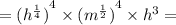 = {( {h}^{ \frac{1}{4}})}^{4} \times {( {m}^{ \frac{1}{2}})} ^{4} \times {h}^{3} =