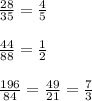 \frac{28}{35}= \frac{4}{5} \\\\ \frac{44}{88}=\frac{1}{2} \\\\\frac{196}{84}=\frac{49}{21} = \frac{7}{3}