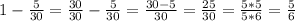 1- \frac{5}{30} = \frac{30}{30}- \frac{5}{30} = \frac{30-5}{30} = \frac{25}{30} = \frac{5*5}{5*6} = \frac{5}{6}