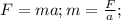 F=ma; m= \frac{F}{a} ;