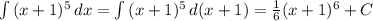 \int\limits {(x+1)^5} \, dx =\int\limits {(x+1)^5} \, d(x+1) = \frac{1}{6} (x+1)^6 +C