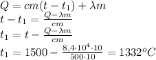 Q=cm(t-t_1)+\lambda m\\t-t_1=\frac{Q-\lambda m}{cm}\\t_1=t-\frac{Q-\lambda m}{cm}\\t_1=1500-\frac{8,4\cdot 10^4 \cdot 10}{500\cdot 10}=1332^oC