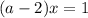 (a-2)x=1