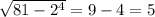 \sqrt{81 - 2 {}^{4} } = 9 - 4 = 5