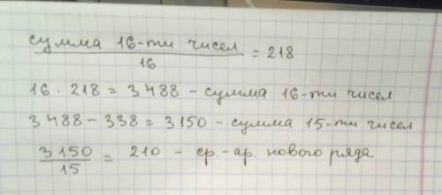 Среднее арифметическое ряда 16 чисел равно 218 из ряда вычеркнули число 338 чему равно среднее арифм