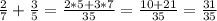 \frac{2}{7}+ \frac{3}{5}= \frac{2*5+3*7}{35}= \frac{10+21}{35}= \frac{31}{35}