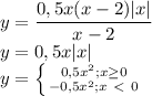 y= \dfrac{0,5x(x-2)|x|}{x-2} \\ y=0,5x|x| \\ y= \left \{ {{0,5x^2;x \geq 0} \atop {-0,5x^2;x\ \textless \ 0}} \right.