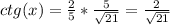 ctg(x) = \frac{2}{5} * \frac{5 }{ \sqrt{21} } = \frac{2}{\sqrt{21}}