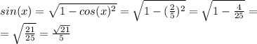 sin(x) = \sqrt{1 - cos(x)^2} = \sqrt{1 - (\frac{2}{5})^2 } = \sqrt{1 - \frac{4}{25} } = \\ = \sqrt{ \frac{21}{25}} = \frac{ \sqrt{21} }{5} &#10;