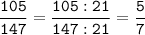 \tt\displaystyle\frac{105}{147}=\frac{105:21}{147:21}=\frac{5}{7}