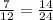 \frac{7}{12} = \frac{14}{24}