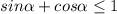 sin \alpha +cos \alpha \leq 1