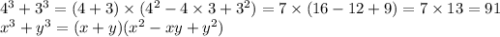 {4}^{3} + {3}^{3} = (4 + 3) \times ( {4}^{2} - 4 \times 3 + {3}^{2} ) = 7 \times (16 - 12 + 9) = 7 \times 13 = 91 \\ {x}^{3} + {y}^{3} = (x + y)( {x}^{2} - xy + {y}^{2} )