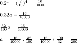 0.2^4=( \frac{2}{10} )^4 = \frac{16}{10000} \\ \\ 0.32a= \frac{16}{10000} \\ \\ \frac{32}{100} a= \frac{16}{10000} \\ \\ a= \frac{16}{10000} : \frac{32}{100}= \frac{16}{10000} *\frac{100}{32}= \frac{1}{200}