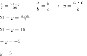 \frac{4}{7}=\frac{21-y}{28}\qquad \; \; \boxed {\; \frac{a}{b}=\frac{y}{c}\; \; \to \; \; y=\frac{a\, \cdot \, c}{b}\; }\\\\21-y=\frac{4\, \cdot \, 28}{7}\\\\21-y=16\\\\-y=-5\\\\y=5