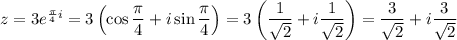 z=3e^{\frac{\pi}{4}i}=3\left(\cos \dfrac{\pi}{4}+i\sin\dfrac{\pi}{4}\right)=3\left(\dfrac{1}{\sqrt{2}}+i\dfrac{1}{\sqrt{2}}\right)=\dfrac{3}{\sqrt{2}}+i\dfrac{3}{\sqrt{2}}