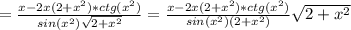 =\frac{ x-2x (2+x^2)*ctg(x^2)}{sin(x^2) \sqrt{2+x^2} }=\frac{ x-2x (2+x^2)*ctg(x^2)}{sin(x^2) (2+x^2) } \sqrt{2+x^2}