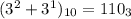 (3^{2} + 3^{1})_{10} = 110_{3}