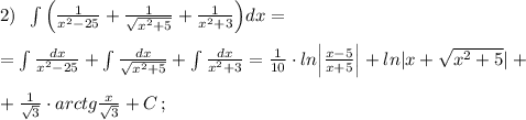 2)\; \; \int \Big (\frac{1}{x^2-25}+\frac{1}{\sqrt{x^2+5}}+\frac{1}{x^2+3}\Big )dx=\\\\=\int \frac{dx}{x^2-25}+\int \frac{dx}{\sqrt{x^2+5}} +\int \frac{dx}{x^2+3} =\frac{1}{10}\cdot ln\Big | \frac{x-5}{x+5}\Big |+ln|x+\sqrt{x^2+5}|+\\\\+\frac{1}{\sqrt3}\cdot arctg\frac{x}{\sqrt3}+C\, ;